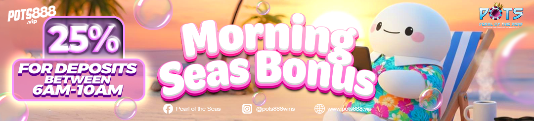 Morning Seas Bonus - 25% for deposits between 6AM-10AM